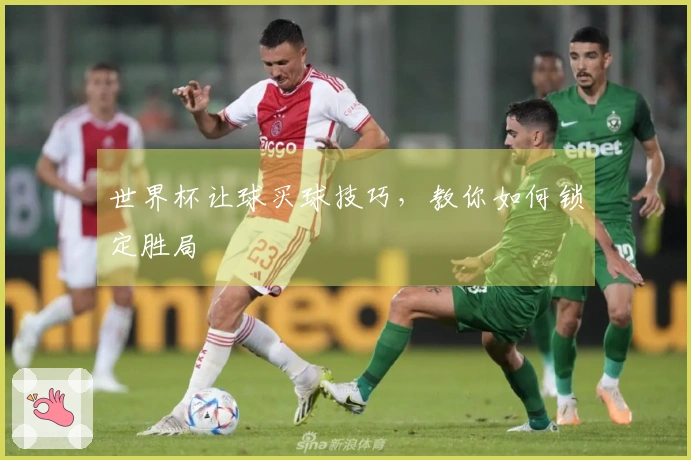世界杯让球买球技巧，教你如何锁定胜局
