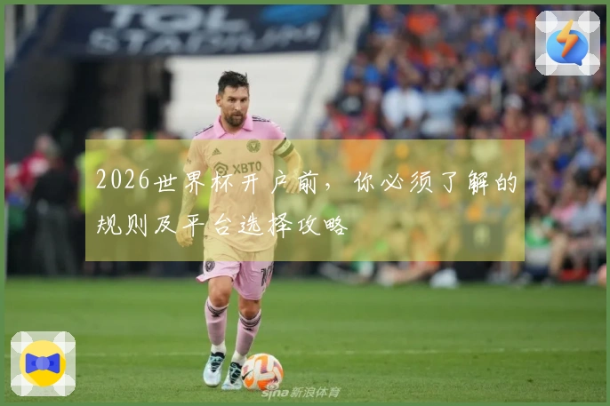 2026世界杯开户前，你必须了解的规则及平台选择攻略